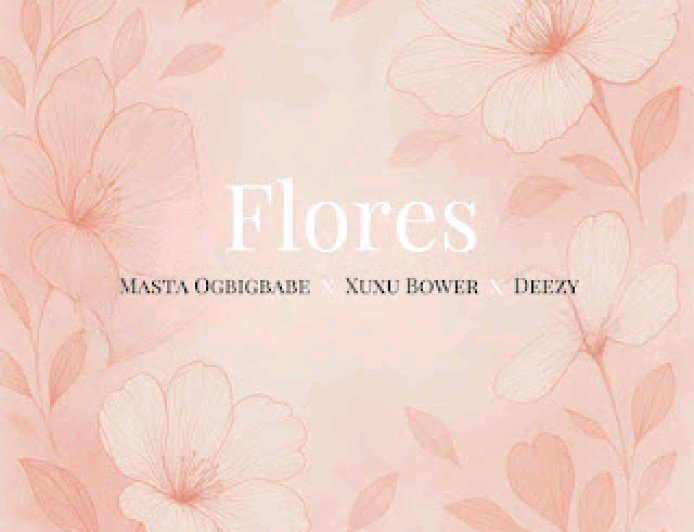 Masta Ogbigbabe feat Xuxu Bower e Deezy - Flores